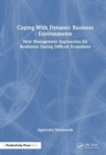 Coping With Dynamic Business Environments : New Management Approaches for Resilience During Difficult Economies - Book