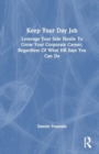 Keep Your Day Job : Leverage Your Side Hustle To Grow Your Corporate Career, Regardless Of What HR Says You Can Do - Book
