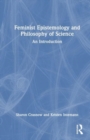 Feminist Epistemology and Philosophy of Science : An Introduction - Book