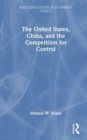 The United States, China, and the Competition for Control - Book