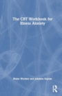 The CBT Workbook for Illness Anxiety - Book