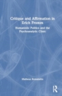 Critique and Affirmation in Erich Fromm : Humanistic Politics and the Psychoanalytic Clinic - Book