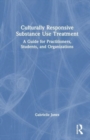 Culturally Responsive Substance Use Treatment : A Guide for Practitioners, Students, and Organizations - Book