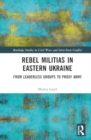 Rebel Militias in Eastern Ukraine : From Leaderless Groups to Proxy Army - Book