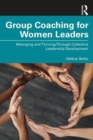 Group Coaching for Women Leaders : Belonging and Thriving Through Collective Leadership Development - Book