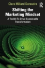 Shifting the Marketing Mindset : A Toolkit To Drive Sustainable Transformation - Book