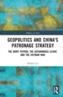 Geopolitics and China's Patronage Strategy : The Wary Patron, the Autonomous Client, and the Vietnam War - Book