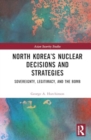 North Korea’s Nuclear Decisions and Strategies : Sovereignty, Legitimacy, and the Bomb - Book