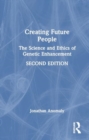 Creating Future People : The Science and Ethics of Genetic Enhancement - Book