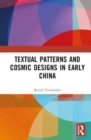 Textual Patterns and Cosmic Designs in Early China - Book