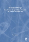 No Games Chicago : How A Small Group of Citizens Derailed the City’s 2016 Olympic Bid - Book