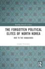 The Forgotten Political Elites of North Korea : Woe to the Vanquished - Book