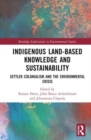 Indigenous Land-Based Knowledge and Sustainability : Settler Colonialism and the Environmental Crisis - Book