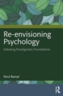 Re-envisioning Psychology : Debating Paradigmatic Foundations - Book