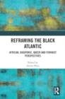 Reframing the Black Atlantic : African, Diasporic, Queer and Feminist Perspectives - Book