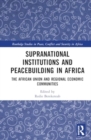 Supranational Institutions and Peacebuilding in Africa : The African Union and Regional Economic Communities - Book