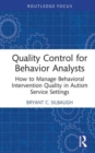 Quality Control for Behavior Analysts : How to Manage Behavioral Intervention Quality in Autism Service Settings - Book
