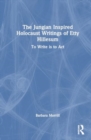 The Jungian Inspired Holocaust Writings of Etty Hillesum : To Write is to Act - Book