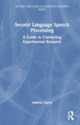 Second Language Speech Processing : A Guide to Conducting Experimental Research - Book