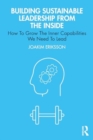 Building Sustainable Leadership from the Inside : How To Grow The Inner Capabilities We Need To Lead - Book