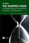 The Shortest Hour : An Applied Approach to Boardroom Governance of Cyber Security - Book