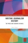 Writing Journalism History : The Press and Academia in Brazil - Book