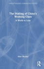 The Making of China’s Working Class : A World to Lose - Book