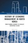 History of Economic Management in North Korea : From Planned Economy to Socialist Enterprise System - Book