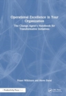 Operational Excellence in Your Organization : The Change Agent's Handbook for Transformative Initiatives - Book