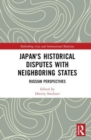 Japan's Historical Disputes with Neighboring States : Russian Perspectives - Book