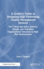 A Leader’s Guide to Designing High Performing Quality Management Systems : The 7 Keys that Solve, Achieve, Sustain, and Transform Organizational Outcomes in High-Risk Environments - Book