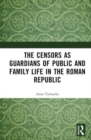 The Censors as Guardians of Public and Family Life in the Roman Republic - Book