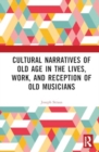 Cultural Narratives of Old Age in the Lives, Work, and Reception of Old Musicians - Book