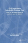 Environmentally Sustainable Primary Care : Good for the planet, good for practices, good for patients - Book