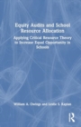 Equity Audits and School Resource Allocation : Applying Critical Resource Theory to Increase Equal Opportunity in Schools - Book