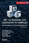 ABC - AI, Blockchain, and Cybersecurity for Healthcare : New Innovations for the Post-Quantum Era - Book