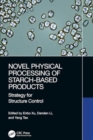 Novel Physical Processing of Starch-Based Products : Strategy for Structure Control - Book