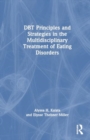 DBT Principles and Strategies in the Multidisciplinary Treatment of Eating Disorders - Book