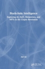 Blockchain Intelligence : Exploring AI, DeFi, Metaverses, and NFTs in the Crypto Revolution - Book