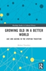 Growing Old in a Better World : Age and Ageing in the Utopian Imagination - Book
