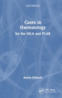 Cases in Haematology : for the MLA and PLAB - Book