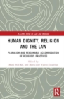 Human Dignity, Religion and the Law : Pluralism and Reasonable Accommodation of Religious Practices - Book