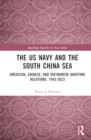 The US Navy and the South China Sea : American, Chinese, and Vietnamese Maritime Relations, 1945-2023 - Book