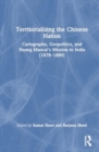 Territorializing the Chinese Nation-State : Cartography, Geopolitics, and Huang Maocai's Mission to India (1878–1880) - Book