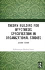 Theory Building for Hypothesis Specification in Organizational Studies - Book
