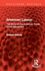 American Labour : The Story of the American Trade Union Movement - Book