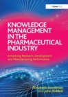 Knowledge Management in the Pharmaceutical Industry : Enhancing Research, Development and Manufacturing Performance - Book