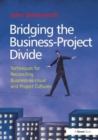 Bridging the Business-Project Divide : Techniques for Reconciling Business-as-Usual and Project Cultures - Book