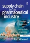 Supply Chain in the Pharmaceutical Industry : Strategic Influences and Supply Chain Responses - Book