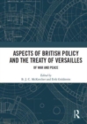 Aspects of British Policy and the Treaty of Versailles : Of War and Peace - Book